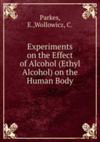 Experiments on the Effect of Alcohol (Ethyl Alcohol) on the Human Body