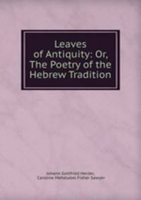 Leaves of Antiquity: Or, The Poetry of the Hebrew Tradition