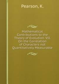 Mathematical Contributions to the Theory of Evolution. VII. On the Correlation of Characters not Quantitatively Measurable