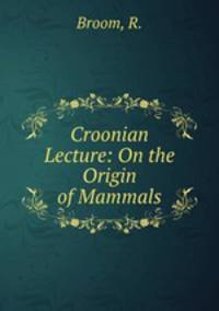 Croonian Lecture: On the Origin of Mammals