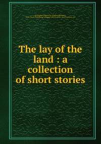 The lay of the land : a collection of short stories