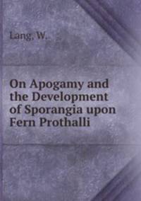 On Apogamy and the Development of Sporangia upon Fern Prothalli