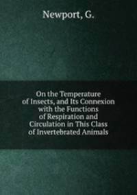 On the Temperature of Insects, and Its Connexion with the Functions of Respiration and Circulation in This Class of Invertebrated Animals