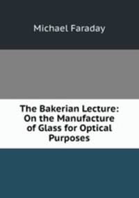 The Bakerian Lecture: On the Manufacture of Glass for Optical Purposes