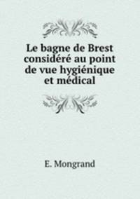 Le bagne de Brest considere au point de vue hygienique et medical