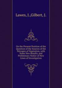 On the Present Position of the Question of the Sources of the Nitrogen of Vegetation, with Some New Results, and Preliminary Notice of New Lines of Investigation