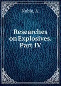 Researches on Explosives. Part IV