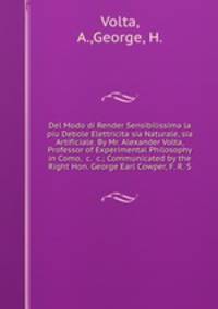 Del Modo di Render Sensibilissima la piu Debole Elettricita sia Naturale, sia Artificiale. By Mr. Alexander Volta, Professor of Experimental Philosophy in Como, &c. &c.; Communicated by the Right Hon. George Earl Cowper, F. R. S.