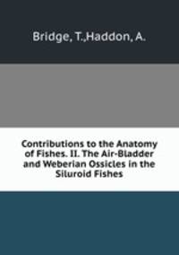 Contributions to the Anatomy of Fishes. II. The Air-Bladder and Weberian Ossicles in the Siluroid Fishes