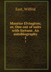 Maurice Elvington; or, One out of suits with fortune. An autobiography. 1
