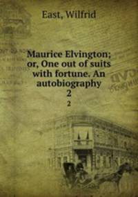Maurice Elvington; or, One out of suits with fortune. An autobiography. 2