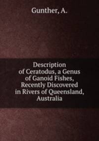 Description of Ceratodus, a Genus of Ganoid Fishes, Recently Discovered in Rivers of Queensland, Australia