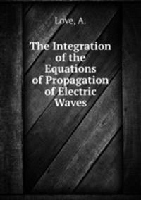 The Integration of the Equations of Propagation of Electric Waves