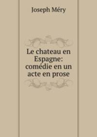 Le chateau en Espagne: comedie en un acte en prose