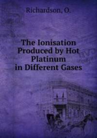 The Ionisation Produced by Hot Platinum in Different Gases