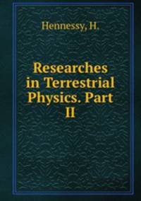 Researches in Terrestrial Physics. Part II
