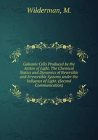 Galvanic Cells Produced by the Action of Light. The Chemical Statics and Dynamics of Reversible and Irreversible Systems under the Influence of Light. (Second Communication)