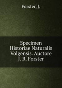 Specimen Historiae Naturalis Volgensis. Auctore J. R. Forster