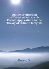 On the Comparison of Transcendents, with Certain Applications to the Theory of Definite Integrals