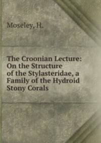 The Croonian Lecture: On the Structure of the Stylasteridae, a Family of the Hydroid Stony Corals