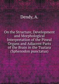 On the Structure, Development and Morphological Interpretation of the Pineal Organs and Adjacent Parts of the Brain in the Tuatara (Sphenodon punctatus)