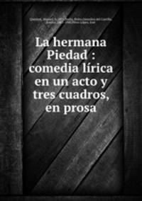 La hermana Piedad : comedia lirica en un acto y tres cuadros, en prosa