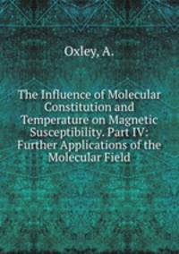The Influence of Molecular Constitution and Temperature on Magnetic Susceptibility. Part IV: Further Applications of the Molecular Field