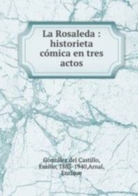 La Rosaleda : historieta comica en tres actos