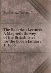 The Bakerian Lecture: A Magnetic Survey of the British Isles for the Epoch January 1, 1886