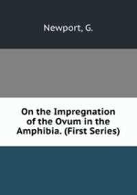 On the Impregnation of the Ovum in the Amphibia. (First Series)