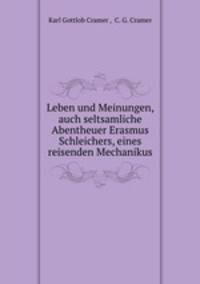Leben und Meinungen, auch seltsamliche Abentheuer Erasmus Schleichers, eines reisenden Mechanikus