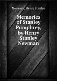 Memories of Stanley Pumphrey, by Henry Stanley Newman