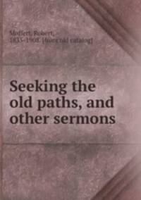 Seeking the old paths, and other sermons