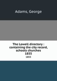 The Lowell directory : containing the city record, schools churches. 1855