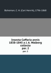 Insecta Caffaria annis 1838-1845 a J. A. Walberg collecta. par. 2
