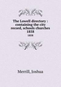 The Lowell directory : containing the city record, schools churches. 1858