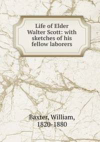 Life of Elder Walter Scott: with sketches of his fellow laborers