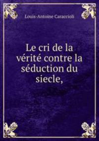 Le cri de la verite contre la seduction du siecle