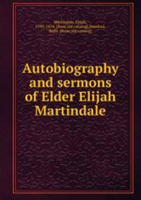 Autobiography and sermons of Elder Elijah Martindale