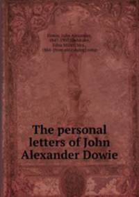 The personal letters of John Alexander Dowie