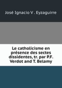 Le catholicisme en presence des sectes dissidentes, tr. par P.F. Verdot and T. Belamy.