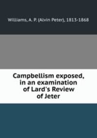 Campbellism exposed, in an examination of Lard