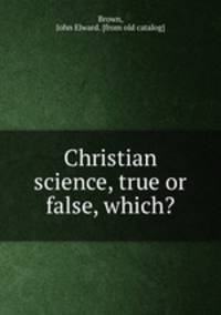 Christian science, true or false, which?