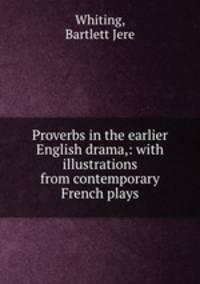Proverbs in the earlier English drama,: with illustrations from contemporary French plays