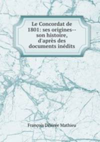 Le Concordat de 1801: ses origines--son histoire, d