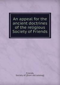 An appeal for the ancient doctrines of the religious Society of Friends