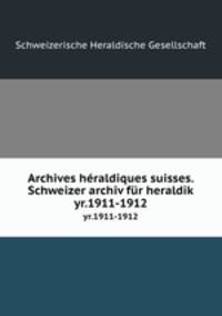 Archives hraldiques suisses. Schweizer archiv fr heraldik. yr.1911-1912
