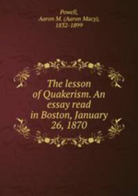 The lesson of Quakerism. An essay read in Boston, January 26, 1870