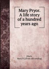 Mary Pryor. A life story of a hundred years ago