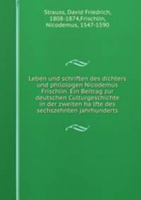 Leben und schriften des dichters und philologen Nicodemus Frischlin. Ein Beitrag zur deutschen Culturgeschichte in der zweiten ha?lfte des sechszehnten jahrhunderts